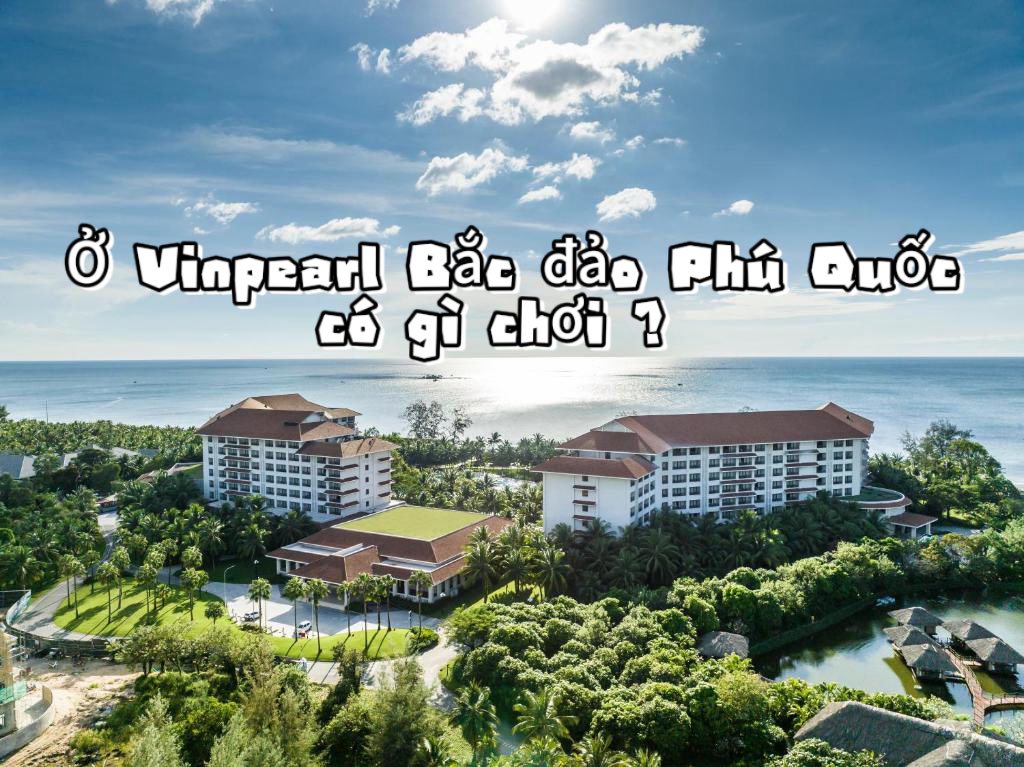 Đặt Phòng Vinpearl Phú Quốc Giá Rẻ Trọn Gói Vé Vui Chơi & Ăn Uống 2026 | Du Lịch Hải Tiến